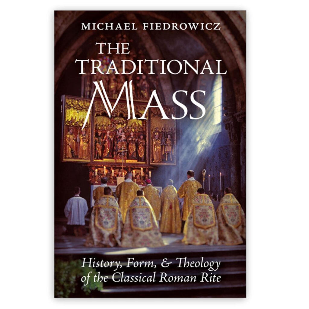 The Traditional Mass - History, Form, & Theology By Michael Fiedrowicz ...